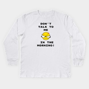 Don't talk to me in the morning Kids Long Sleeve T-Shirt